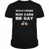 Build homes ban cars be gay unisex T- Classic Men's T-shirt