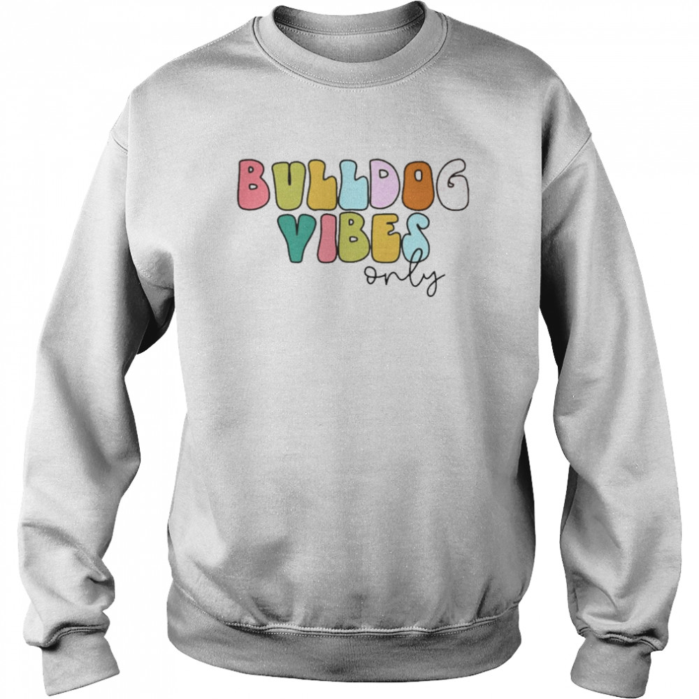 Bulldog Vibes Only Shirt Unisex Sweatshirt