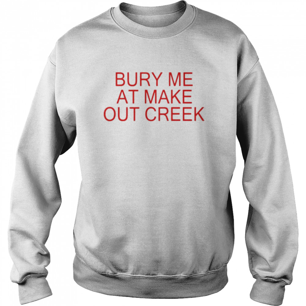 Bury me at make out creek unisex T- Unisex Sweatshirt