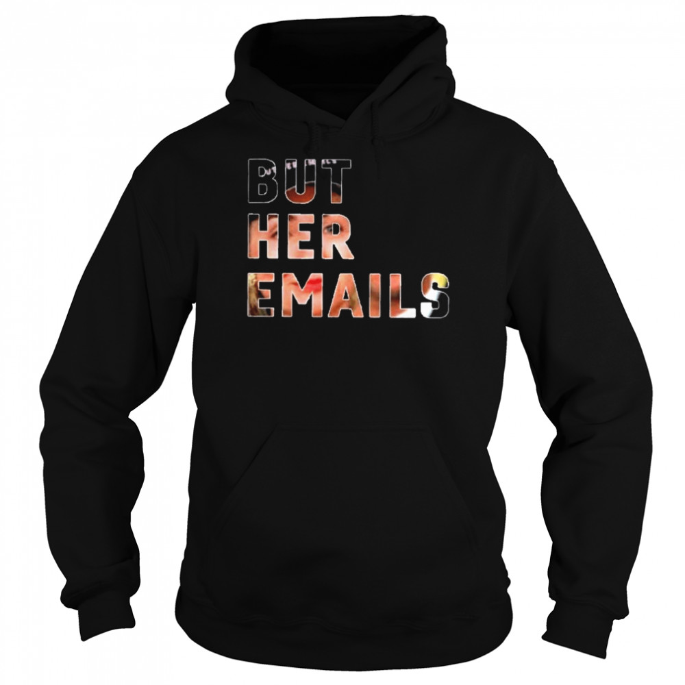 But Her Emails Hillary Clinton T-Shirt Unisex Hoodie