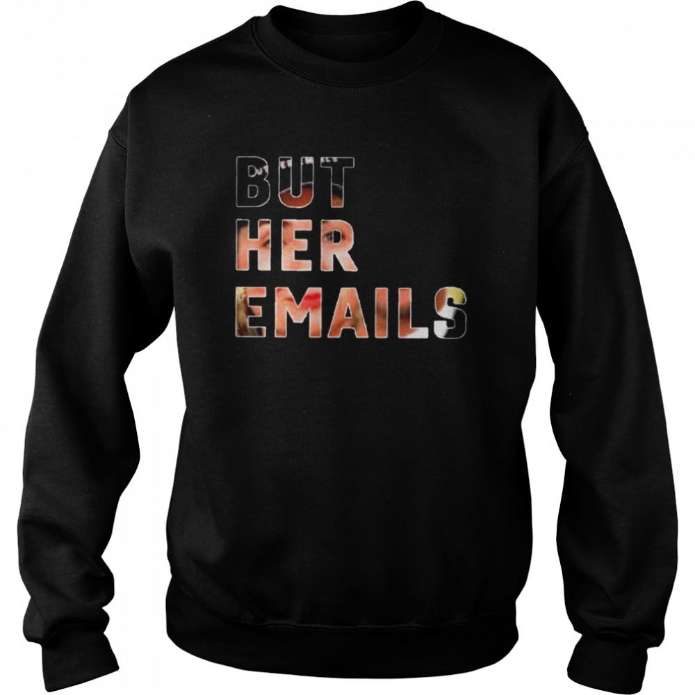 But Her Emails Hillary Clinton T-Shirt Unisex Sweatshirt