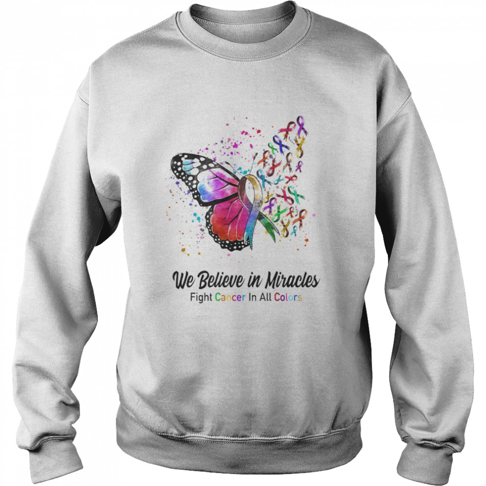 Butterfly We Believe in Miracles Fight Cancer In All Colors Shirt Unisex Sweatshirt