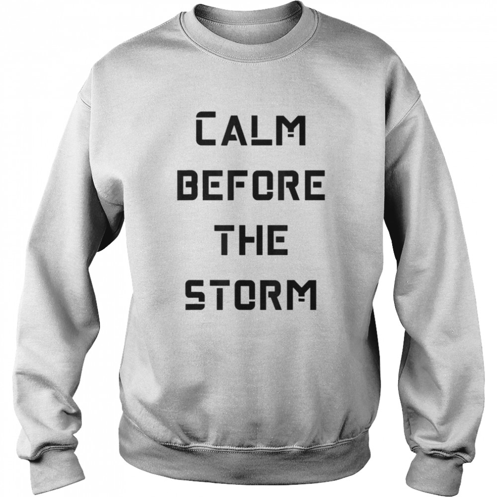 Calm Before The Storm T- Unisex Sweatshirt