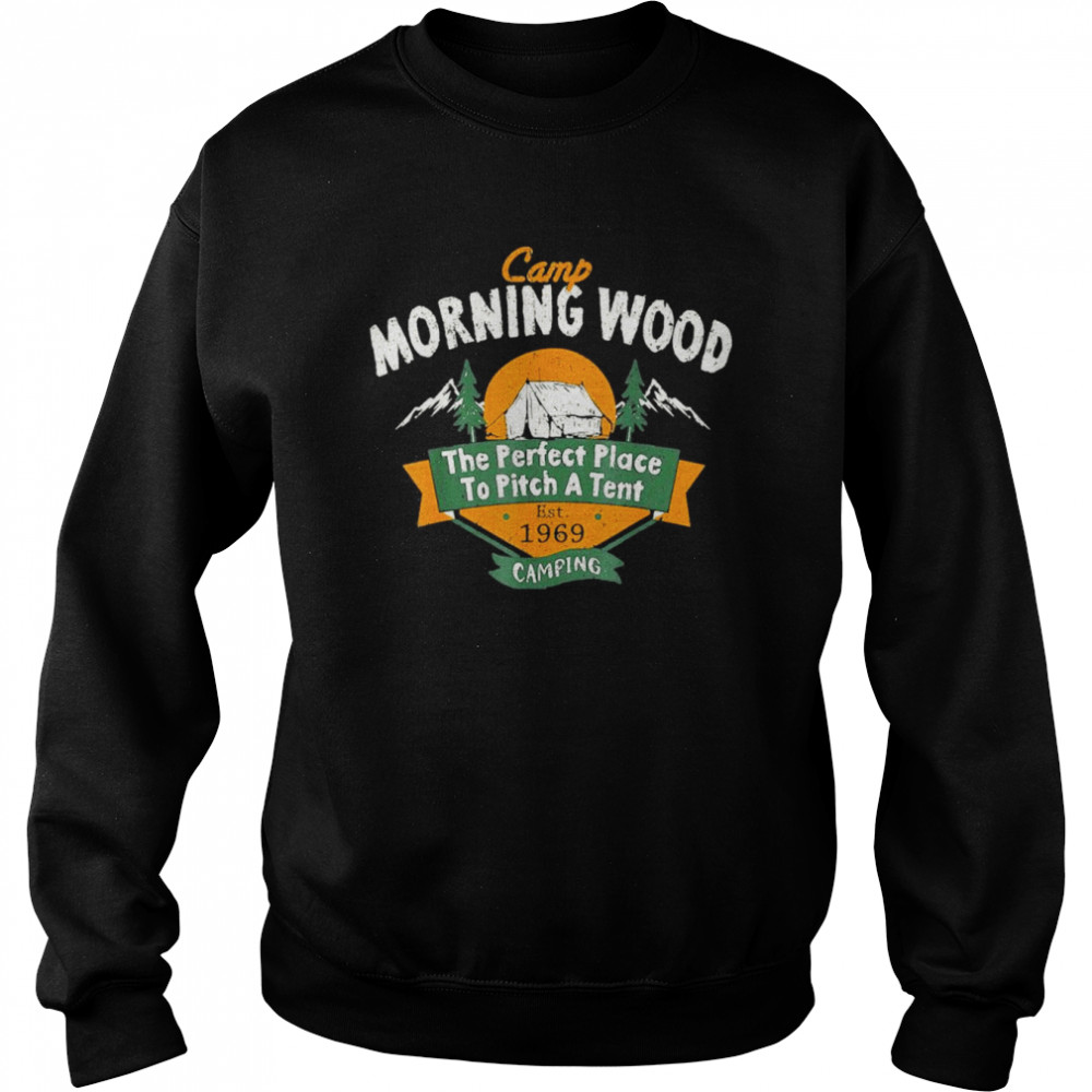 Camp Morning Wood Camping The Perfect Place To Pitch T-Shirt Unisex Sweatshirt