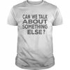 Can We Talk About Something Else T-Shirt Classic Men's T-shirt