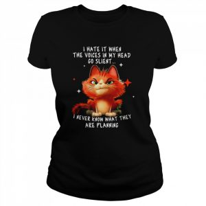 Cat I hate it when the voices in my head go silent I never know what they are planning  Classic Women's T-shirt