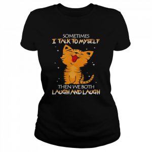 Cat sometimes I talk to myself then we both Laugh and laugh  Classic Women's T-shirt