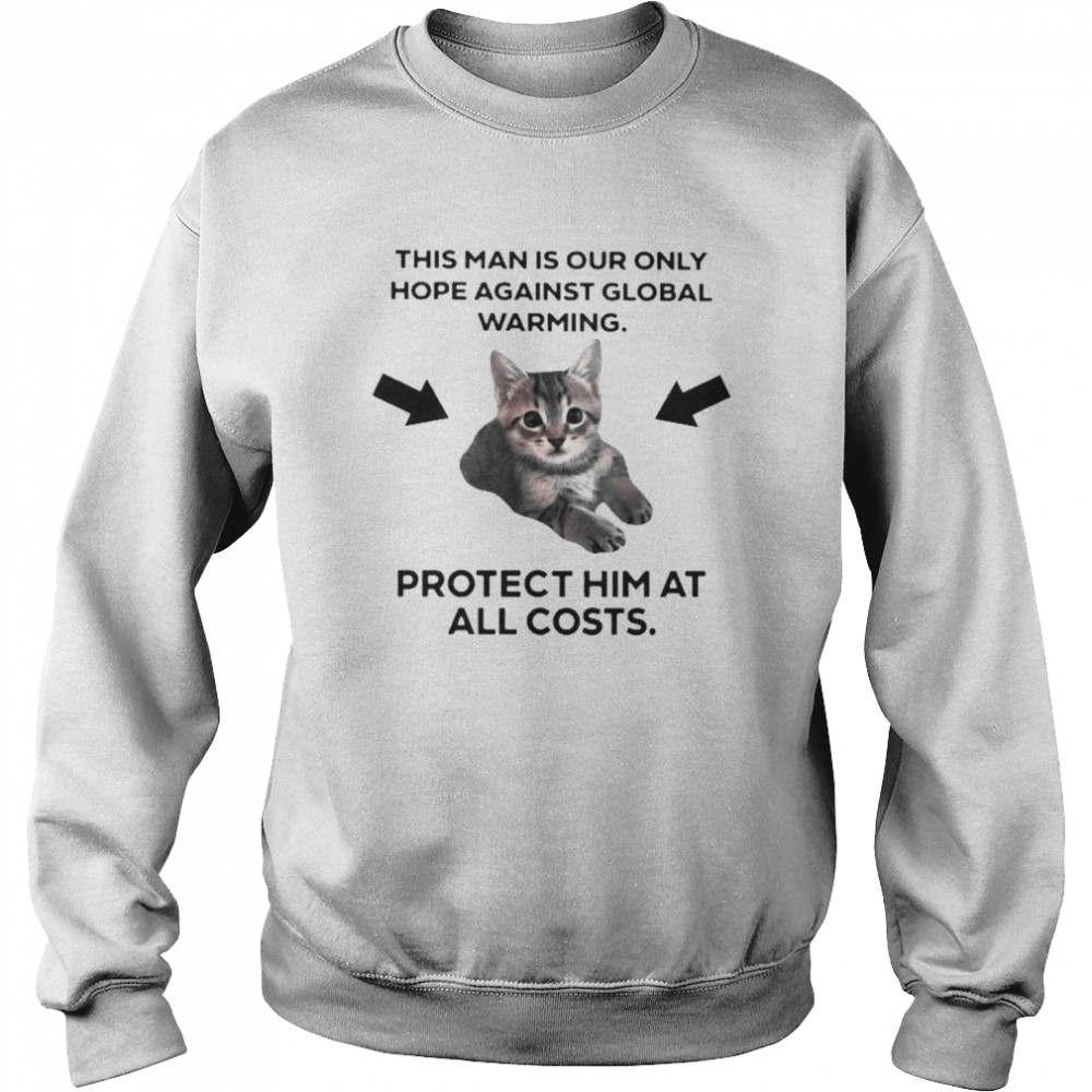 Cat this man is our only hope against global warming  Unisex Sweatshirt