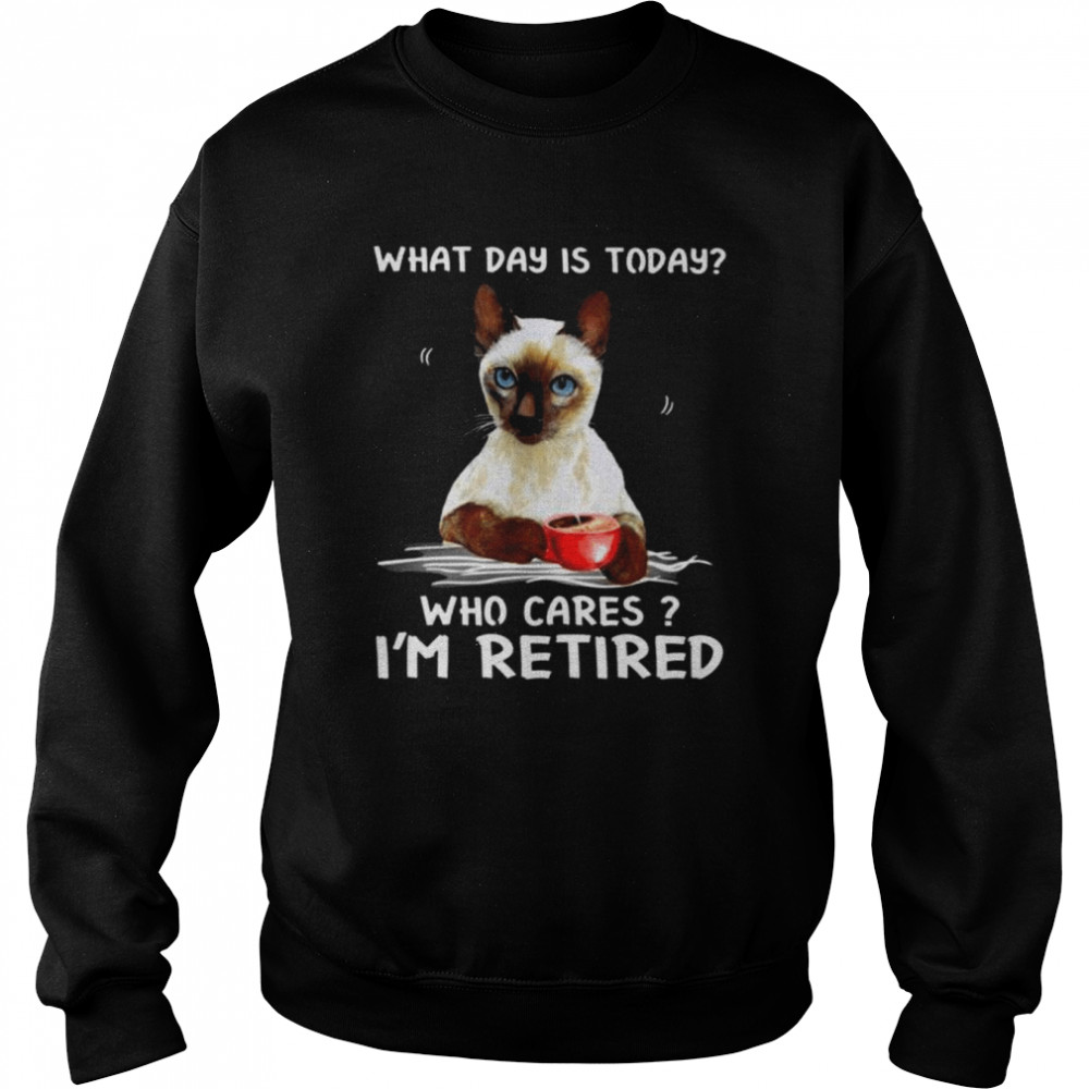 Cat what day is today who cares I’m retired 2022  Unisex Sweatshirt