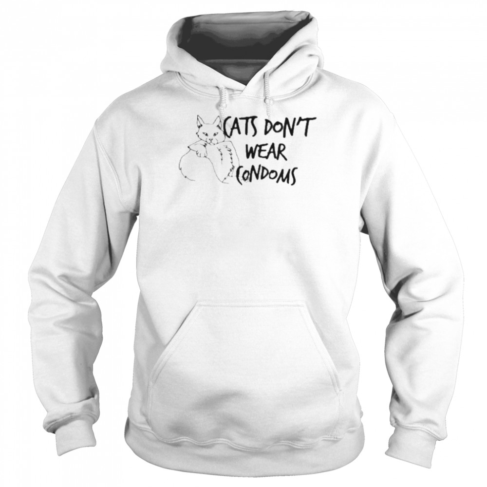 Cats don’t wear condoms  Unisex Hoodie