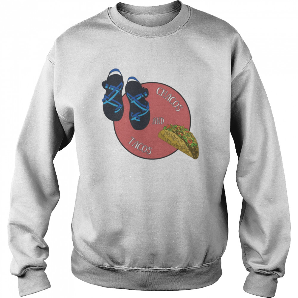 Chacos And Tacos  Unisex Sweatshirt