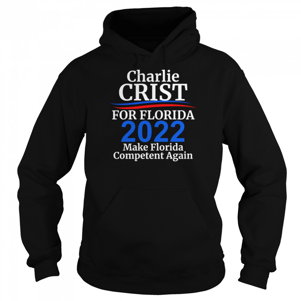 Charlie Crist For Florida Governor 2022 Make Florida Competent Again  Unisex Hoodie