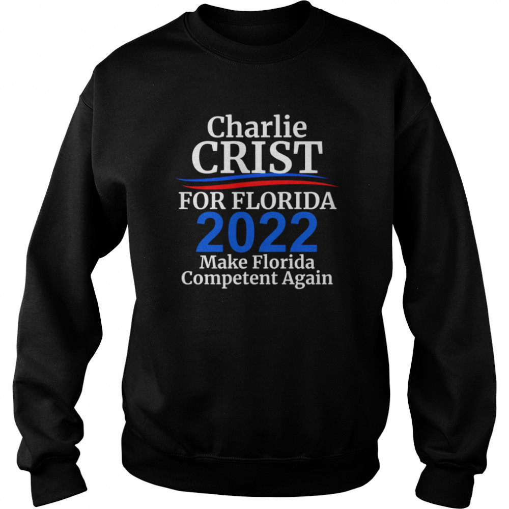 Charlie Crist For Florida Governor 2022 Make Florida Competent Again  Unisex Sweatshirt