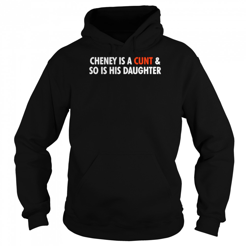 Cheney is a cunt and so is his daughter  Unisex Hoodie