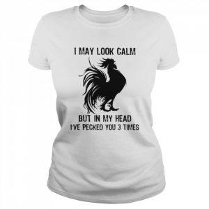 Chicken I may look calm but in my head I’ve pecked You 3 times  Classic Women's T-shirt