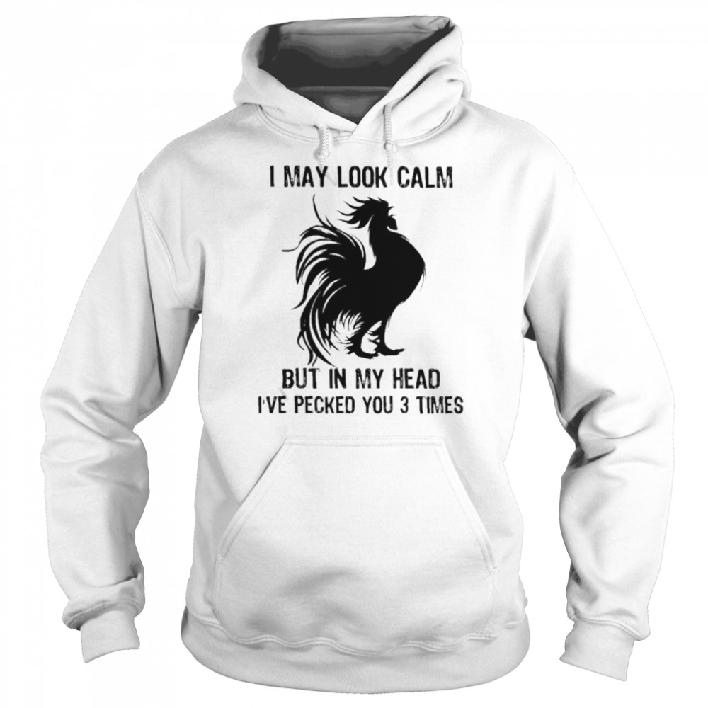 Chicken I may look calm but in my head I’ve pecked You 3 times  Unisex Hoodie