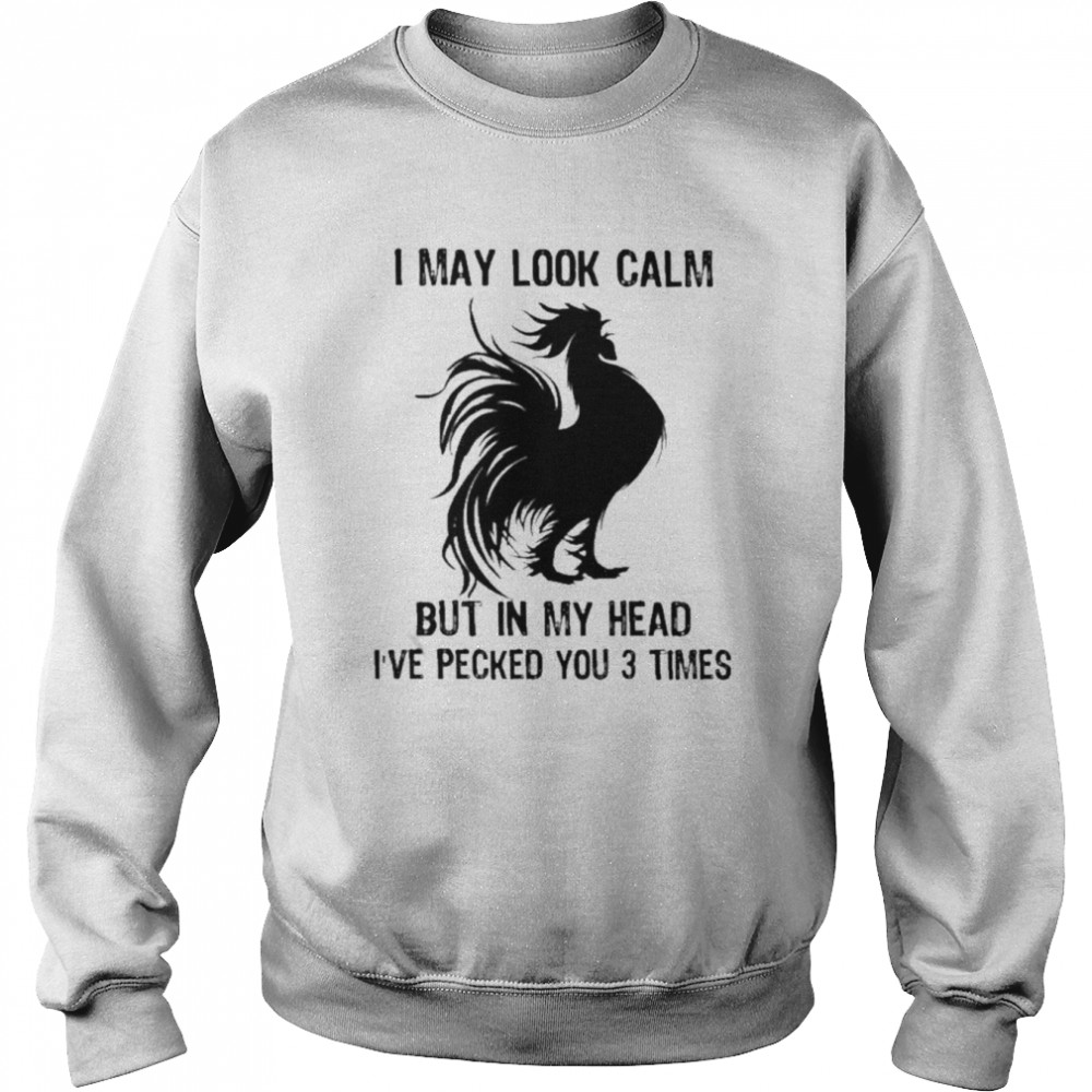 Chicken I may look calm but in my head I’ve pecked You 3 times  Unisex Sweatshirt