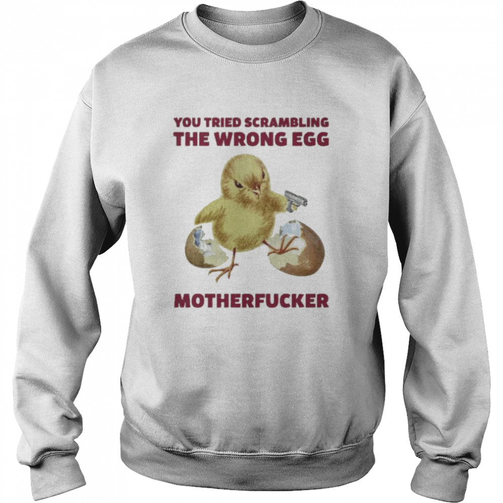 Chicken you tried scrambling the wrong egg motherfucker  Unisex Sweatshirt