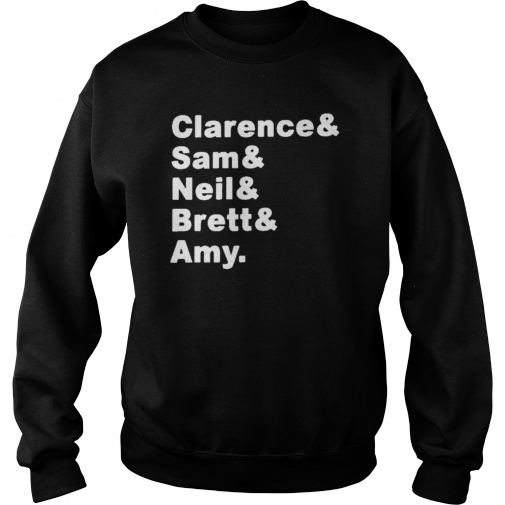 Clarence Sam Neil Brett Amy Shirt Unisex Sweatshirt