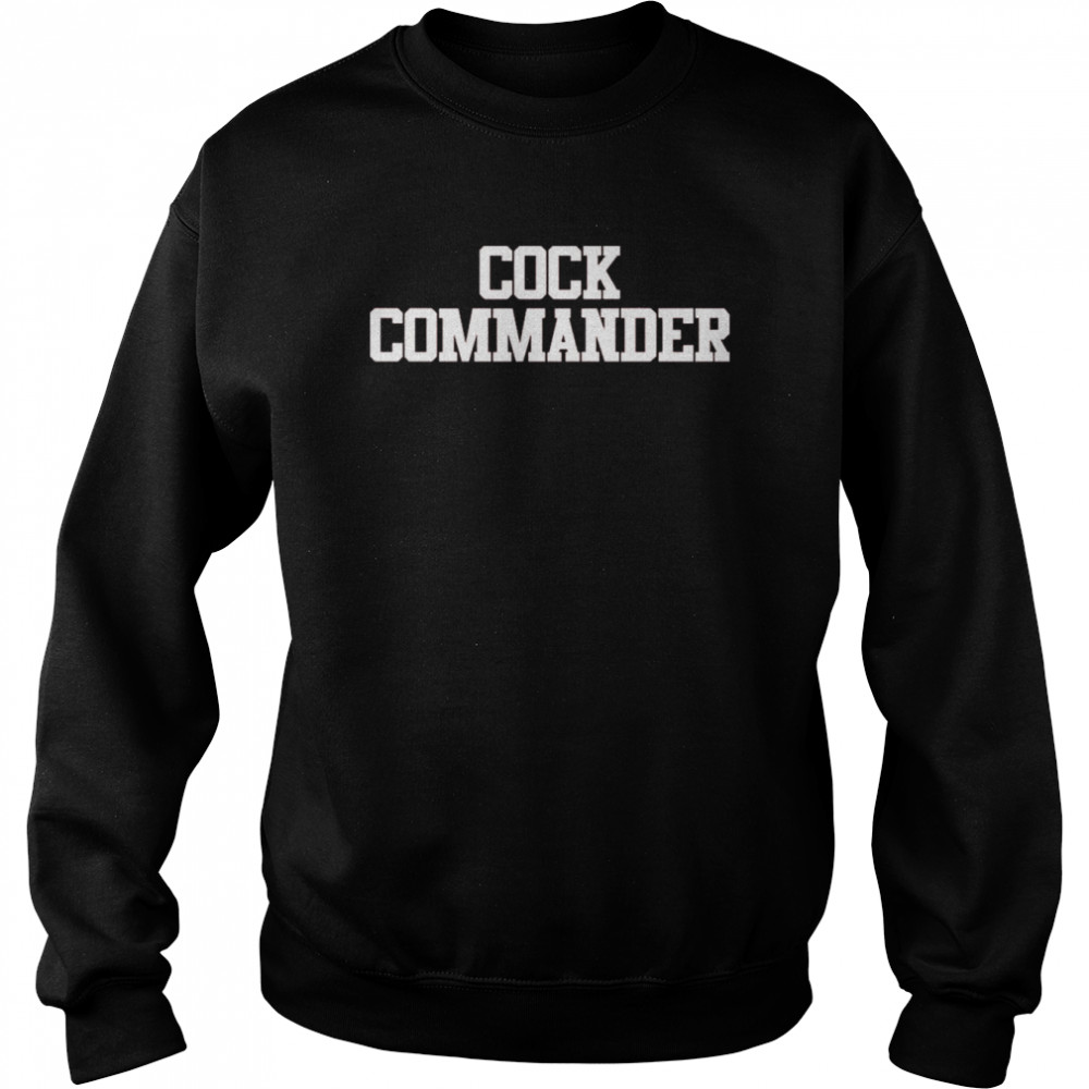 Cock Commander Shirt Unisex Sweatshirt