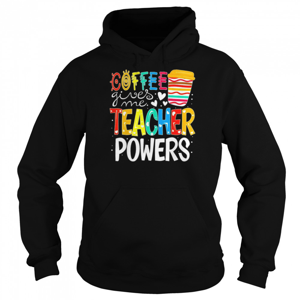 Coffee Gives Me Teacher Powers Back To School T-Shirt Unisex Hoodie