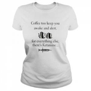 Coffee to keep you awake and alert for everything  Classic Women's T-shirt