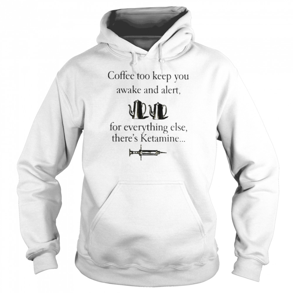 Coffee to keep you awake and alert for everything  Unisex Hoodie