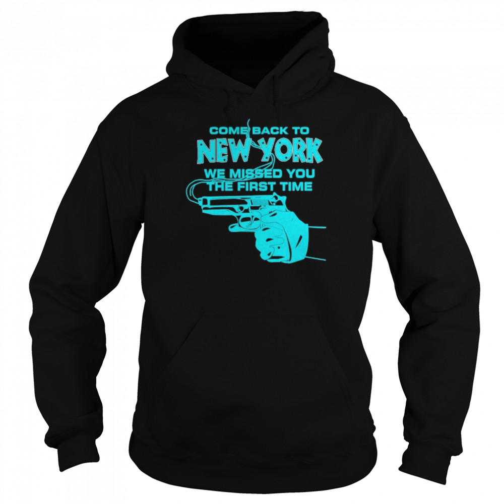 Come Back To New York We Missed You The First Time Shirt Unisex Hoodie