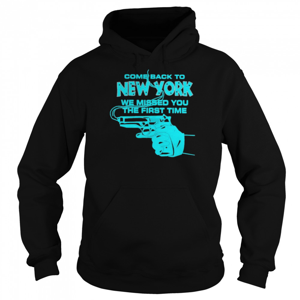 Come Back To New York We Missed You The First Time Shirt Unisex Hoodie