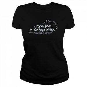 Come Hell Or high Water Kentucky Strong  Classic Women's T-shirt