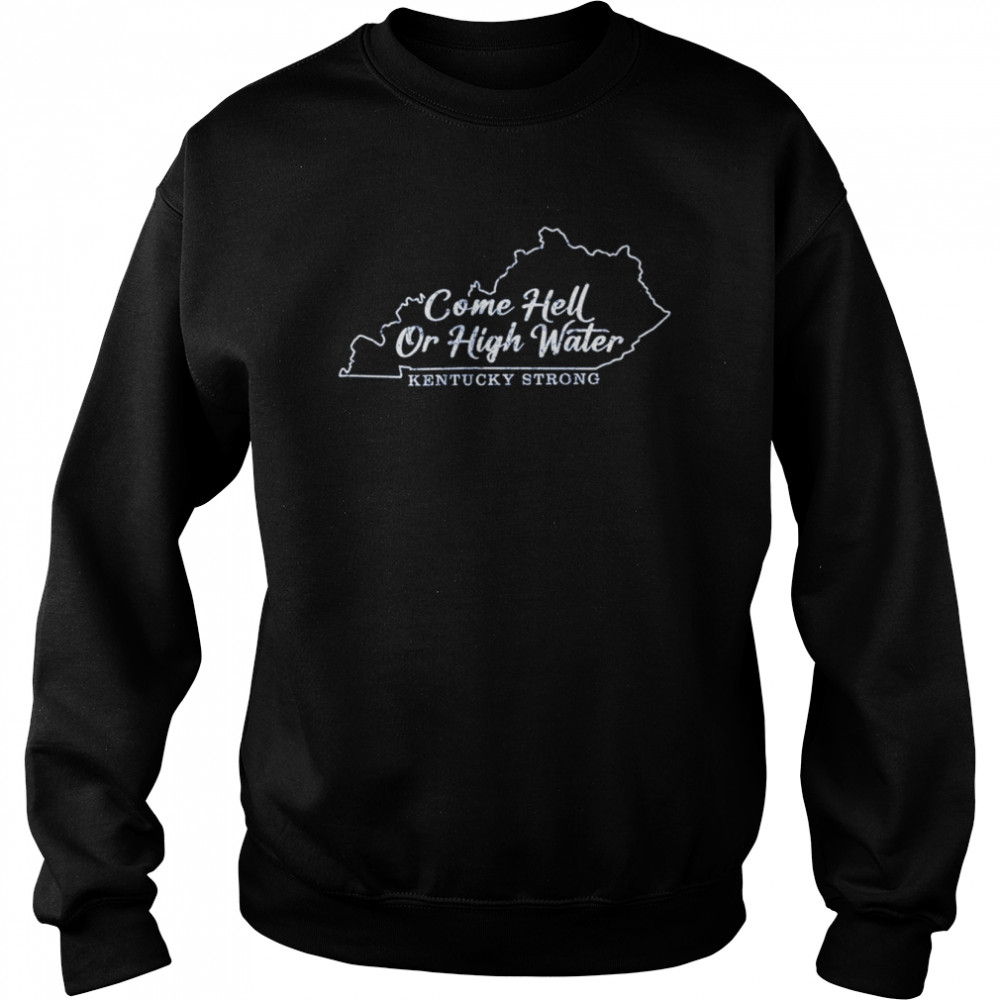 Come Hell Or high Water Kentucky Strong  Unisex Sweatshirt