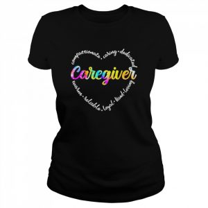 Compassionate Caring Dedicated Warm Reliable Loyal Kind Loving Caregiver Shirt Classic Women's T-shirt