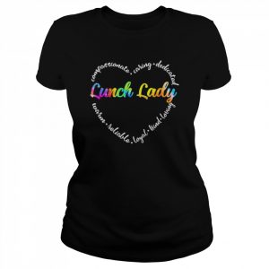 Compassionate Caring Dedicated Warm Reliable Loyal Kind Loving Lunch Lady Shirt Classic Women's T-shirt