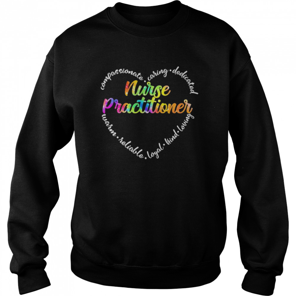 Compassionate Caring Dedicated Warm Reliable Loyal Kind Loving Nurse Practitioner Shirt Unisex Sweatshirt