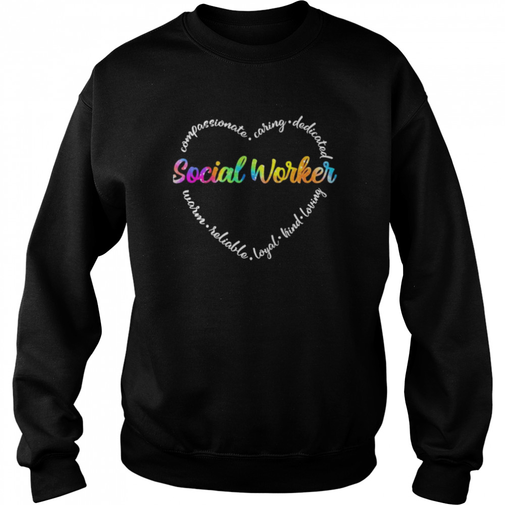 Compassionate Caring Dedicated Warm Reliable Loyal Kind Loving Social Worker Shirt Unisex Sweatshirt