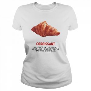 Coroissant I rushed in the book just like hungry people  Classic Women's T-shirt