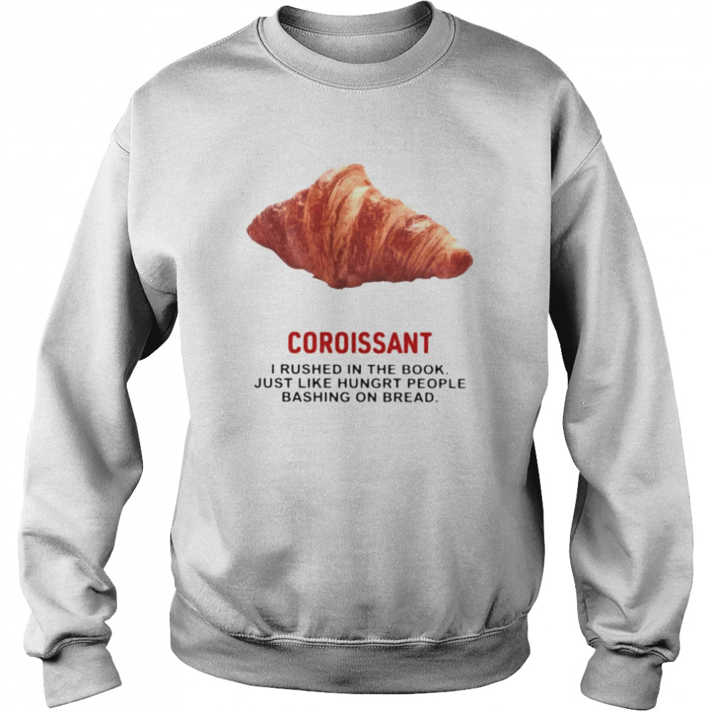 Coroissant I rushed in the book just like hungry people  Unisex Sweatshirt