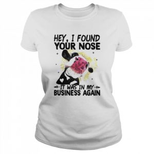 Cow hey I found your nose it was in my business again  Classic Women's T-shirt