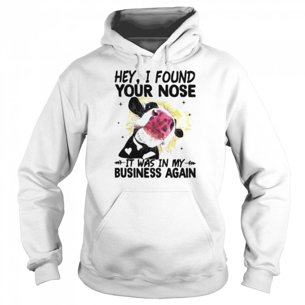 Cow hey I found your nose it was in my business again  Unisex Hoodie