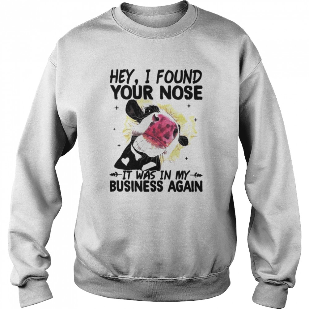 Cow hey I found your nose it was in my business again  Unisex Sweatshirt