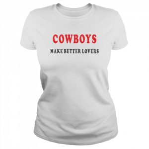 Cowboys make better lovers  Classic Women's T-shirt