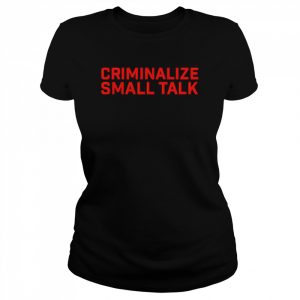 Criminalize small talk  Classic Women's T-shirt