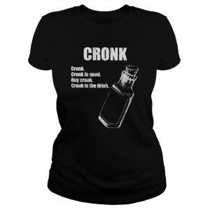 Cronk cronk is good buy cronk cronk is the drink  Classic Women's T-shirt