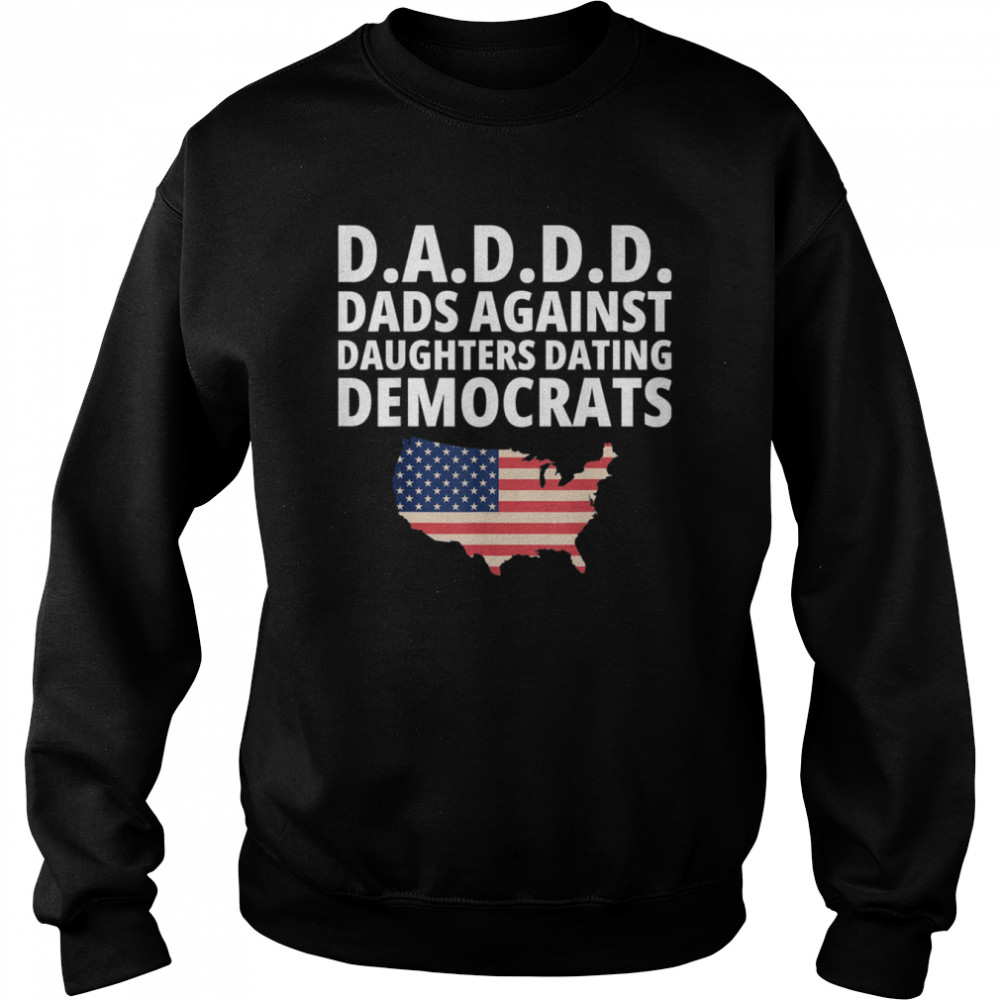 Daddd Dads Against Daughters Dating Democrats T-Shirt Unisex Sweatshirt