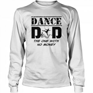 Dance Dad The One With No Money  Long Sleeved T-shirt