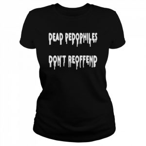 Dead Pedophiles Don’t Reoffend Shirt Classic Women's T-shirt