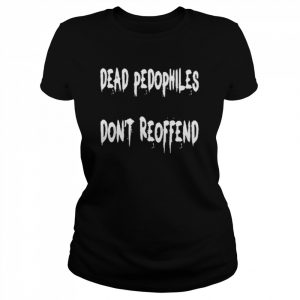 Dead Pedophiles Don’t Reoffend T-Shirt Classic Women's T-shirt