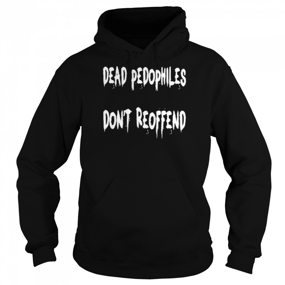 Dead Pedophiles Don’t Reoffend T-Shirt Unisex Hoodie