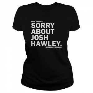 Dear America sorry about josh hawley  Classic Women's T-shirt