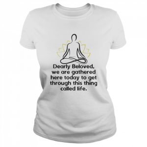 Dearly Beloved We Are Gathered Here Today Get Through Life Shirt Classic Women's T-shirt